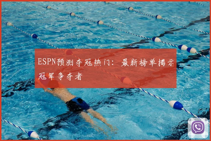 ESPN预测夺冠热门:最新榜单揭示冠军争夺者