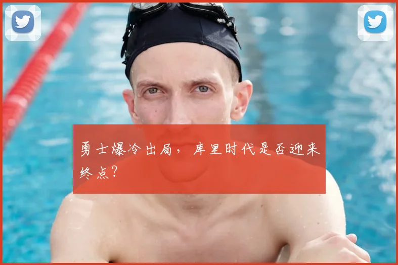 勇士爆冷出局，库里时代是否迎来终点？