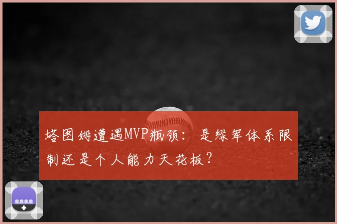 塔图姆遭遇MVP瓶颈:是绿军体系限制还是个人能力天花板?