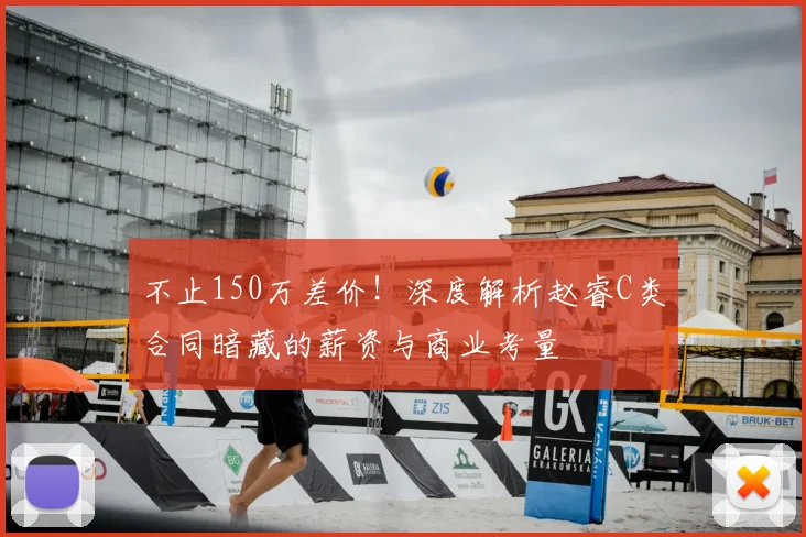不止150万差价！深度解析赵睿C类合同暗藏的薪资与商业考量