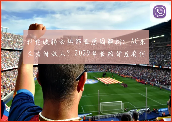 科伦坡转会热那亚原因解析：AC米兰为何放人？2029年长约背后有何考量？